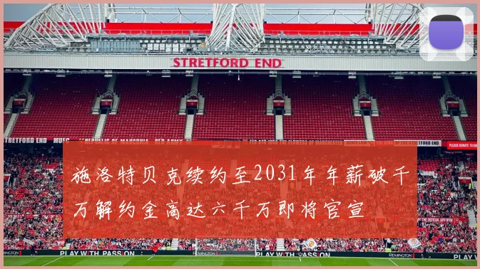 施洛特贝克续约至2031年年薪破千万解约金高达六千万即将官宣