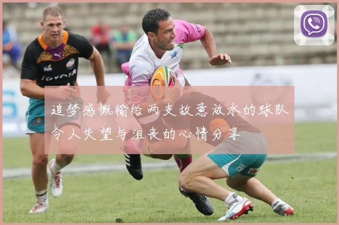 追梦感慨输给两支故意放水的球队令人失望与沮丧的心情分享