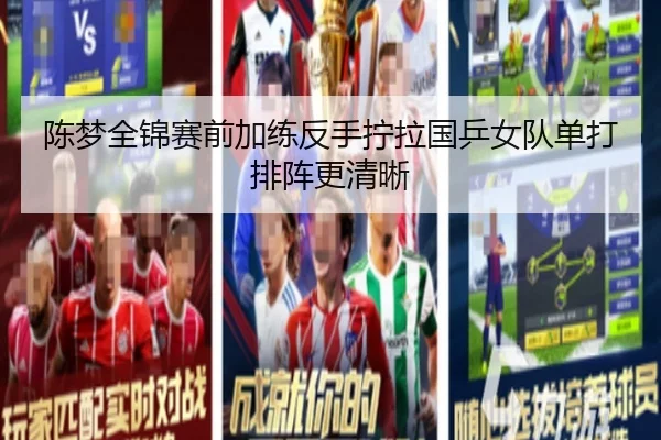 陈梦全锦赛前加练反手拧拉国乒女队单打排阵更清晰